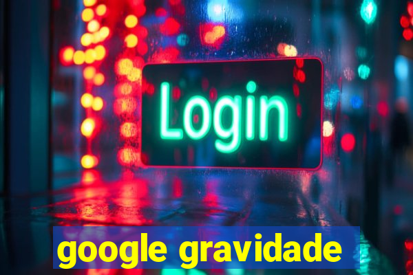 google gravidade